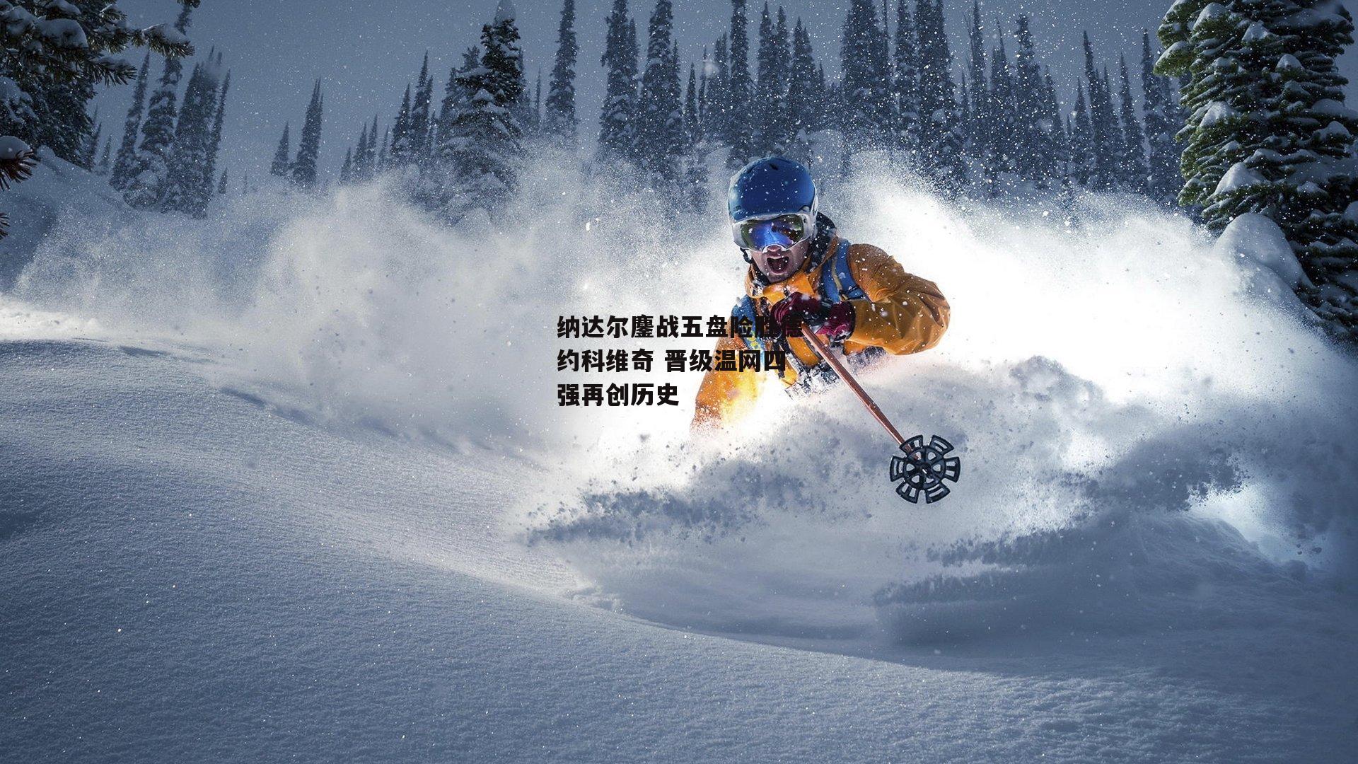 纳达尔鏖战五盘险胜德约科维奇 晋级温网四强再创历史