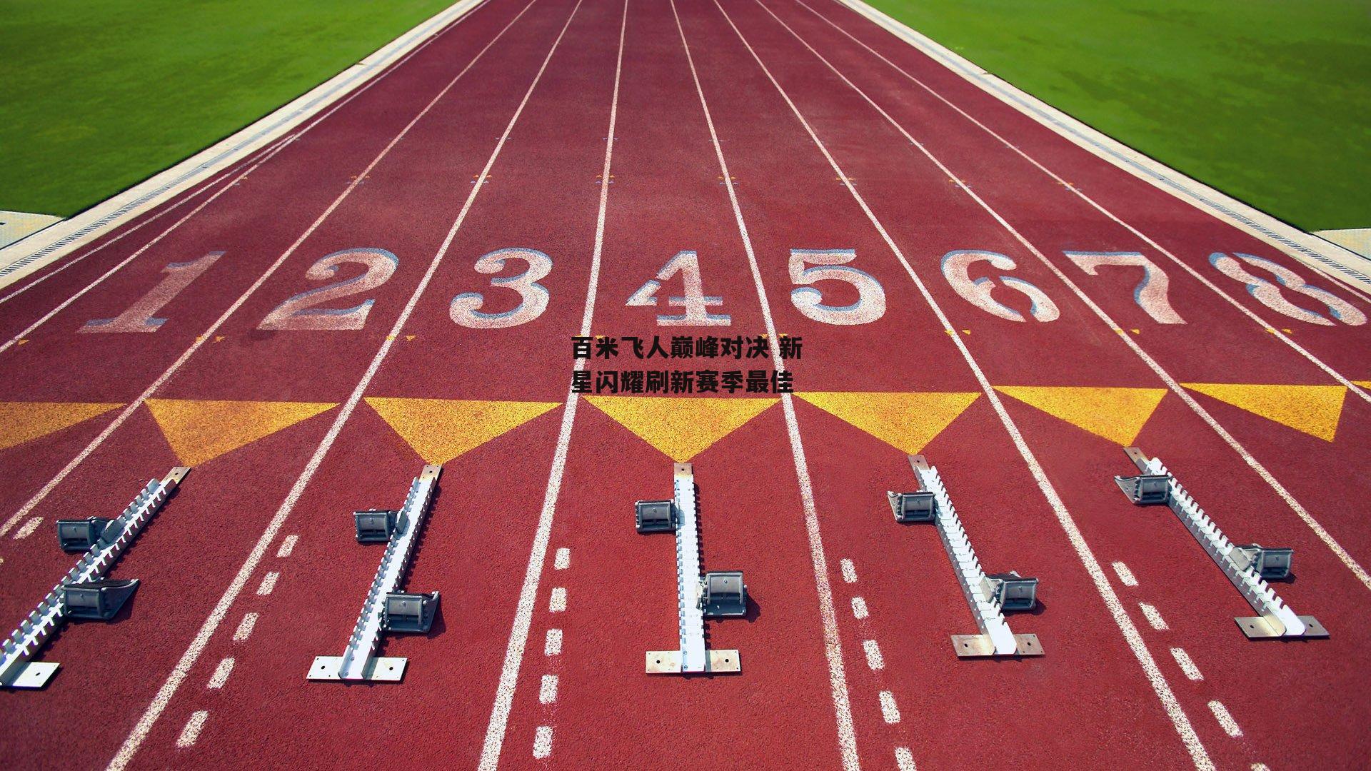 百米飞人巅峰对决 新星闪耀刷新赛季最佳