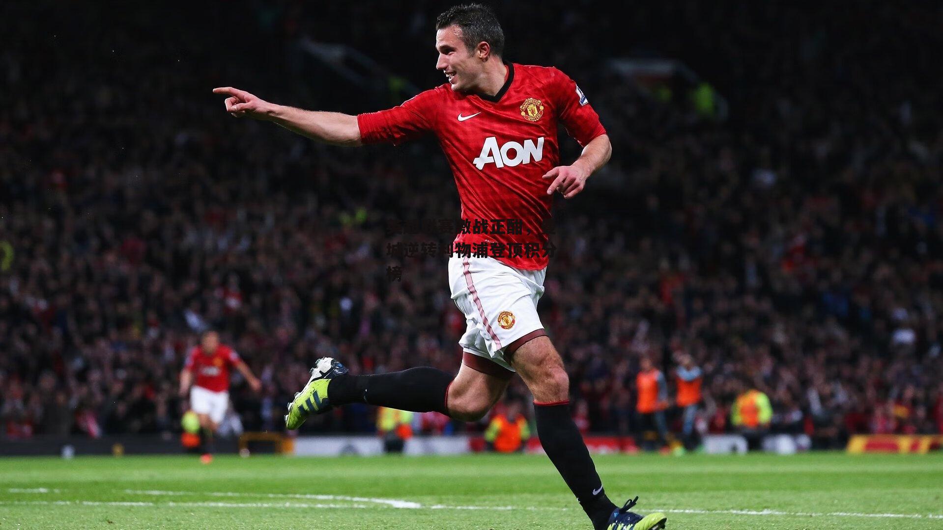 英超联赛激战正酣，曼城逆转利物浦登顶积分榜