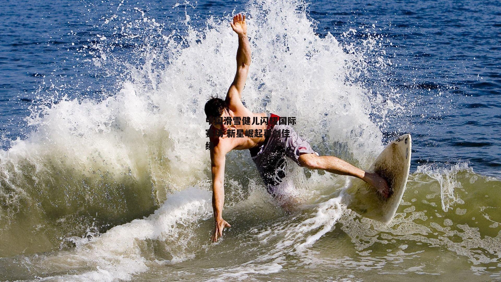 中国滑雪健儿闪耀国际赛场 新星崛起再创佳绩