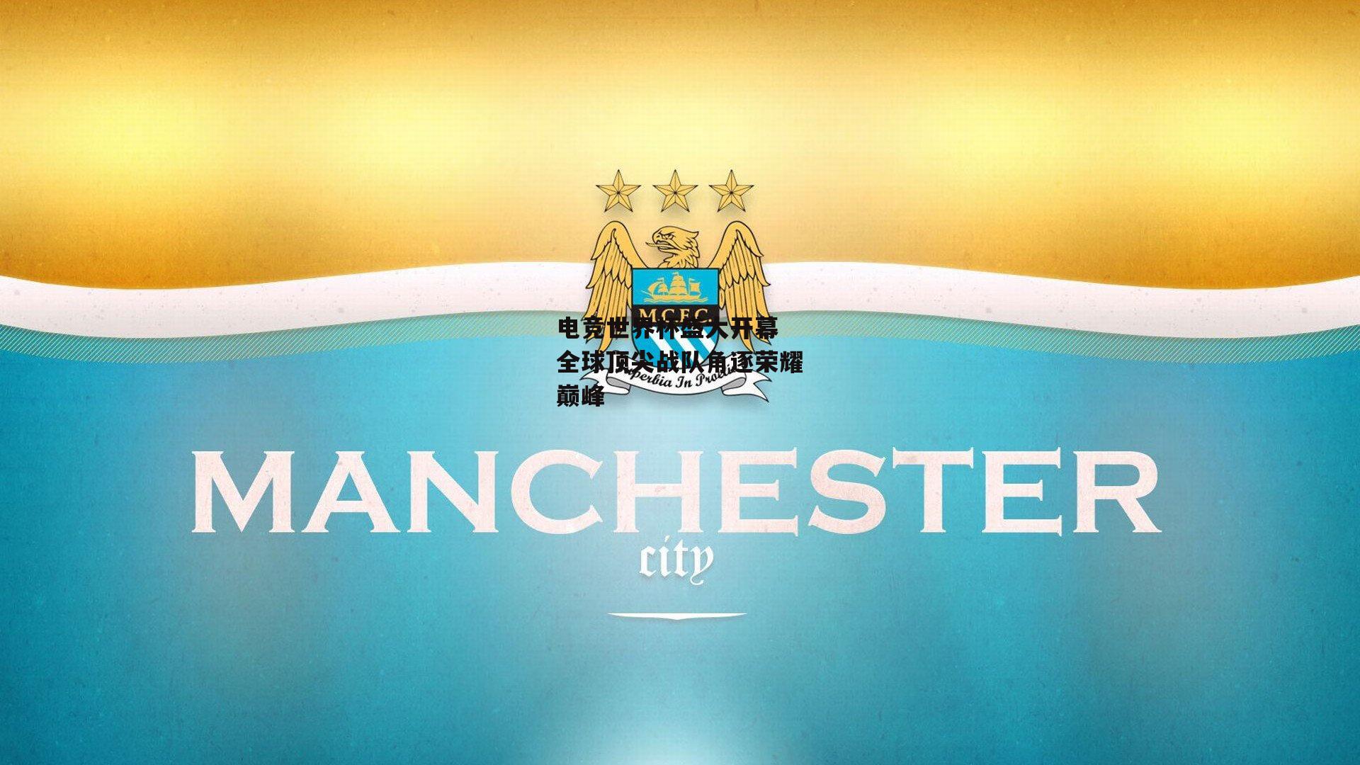 电竞世界杯盛大开幕 全球顶尖战队角逐荣耀巅峰