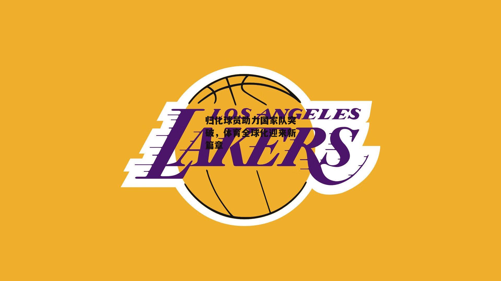 归化球员助力国家队突破,体育全球化迎来新篇章